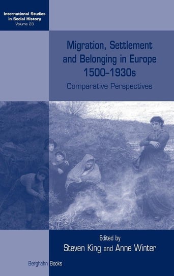 Migration, Settlement and Belonging in Europe, 1500-1930s King Steven