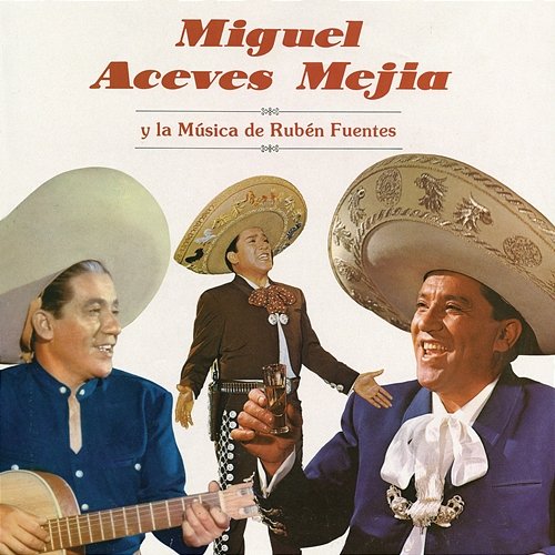 Miguel Aceves Mejía y la Música de Rubén Fuentes Miguel Aceves Mejía