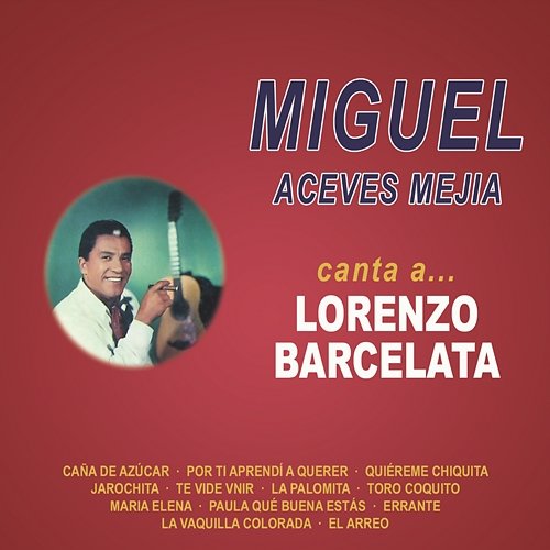 Miguel Canta...a Lorenzo Barcelata Miguel Aceves Mejía
