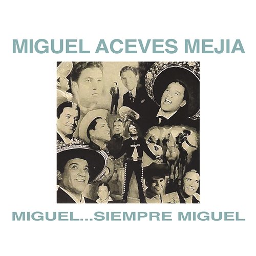Miguel...Siempre Miguel! Miguel Aceves Mejía