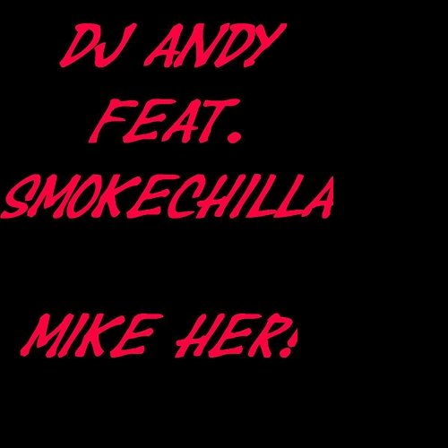 Mike Her! [feat. SmokeChilla] DJ Andy