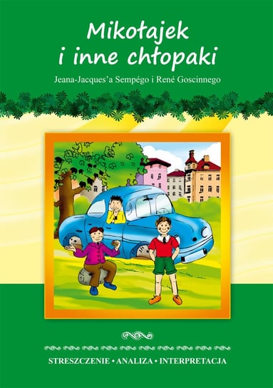 Mikołajek i inne chłopaki Jeana-Jacquesa Sempégo i René Goscinnego. Streszczenie. Analiza. Interpretacja Zawłocka Marta
