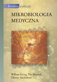 Mikrobiologia Medyczna. Krótkie Wykłady Irving William, Boswell Tim, Ala'Aldeen Dlawer