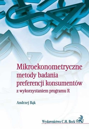 Mikroekonometryczne metody badania preferencji konsumentów z wykorzystaniem programu R Bąk Andrzej
