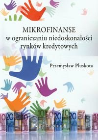 Mikrofinanse w ograniczaniu niedoskonałości rynków kredytowych Pluskota Przemysław