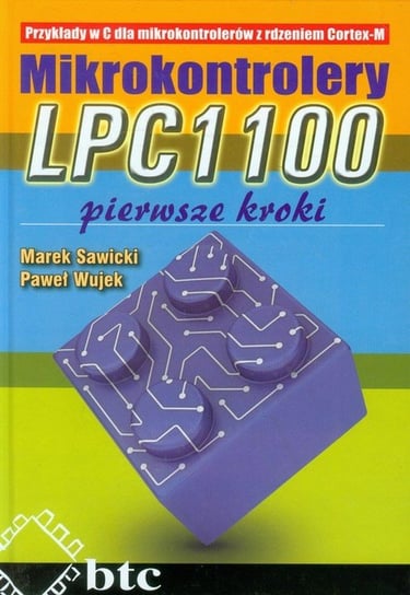 Mikrokontrolery LPC1100. Pierwsze kroki Sawicki Marek, Wujek Paweł