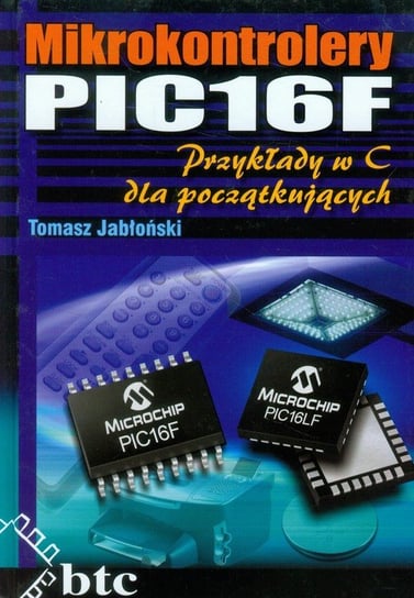 Mikrokontrolery PIC16F. Przykłady w C dla początkujących Jabłoński Tomasz