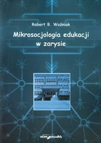 Mikrosocjologia edukacji w zarysie. Podręcznik Woźniak Robert B.