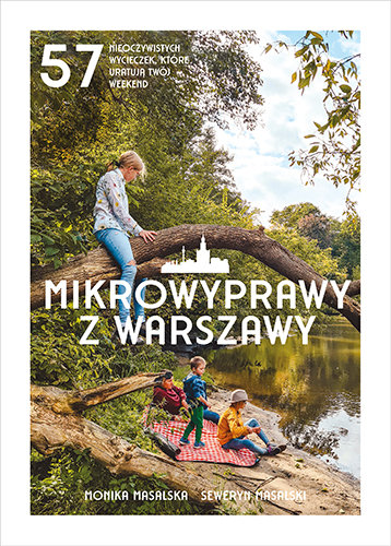 Mikrowyprawy z Warszawy. 57 nieoczywistych wycieczek, które uratują twój weekend Monika Masalska, Seweryn Masalski