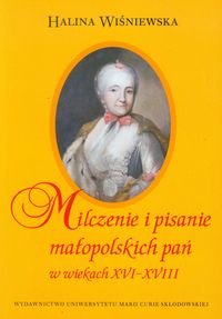 Milczenie i pisanie małopolskich pań w wiekach XVI-XVIII Wiśniewska Halina