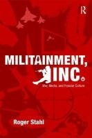 Militainment, Inc.: War, Media, and Popular Culture Stahl Roger