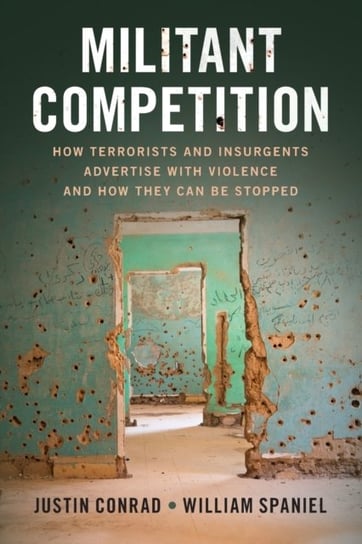 Militant Competition: How Terrorists and Insurgents Advertise with Violence and How They Can Be Stop Opracowanie zbiorowe