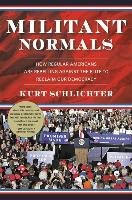 Militant Normals: How Regular Americans Are Rebelling Against the Elite to Reclaim Our Democracy Schlichter Kurt