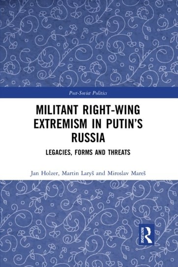 Militant Right-Wing Extremism in Putin's Russia: Legacies, Forms and Threats Opracowanie zbiorowe