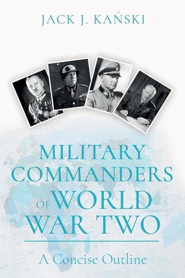 Military Commanders of WW2 Kanski Jack J