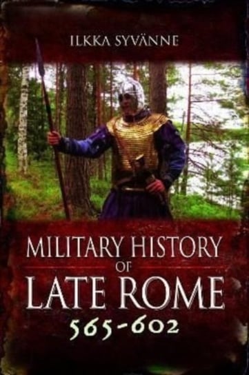 Military History of Late Rome 565-602 Ilkka Syvanne