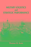 Military Logistics and Strategic Performance Kane Thomas M.