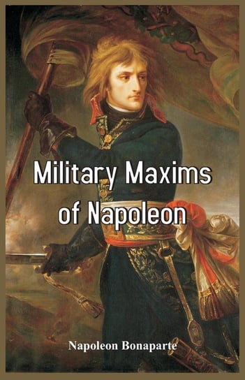 Military Maxims of Napoleon Bonaparte Napoleon