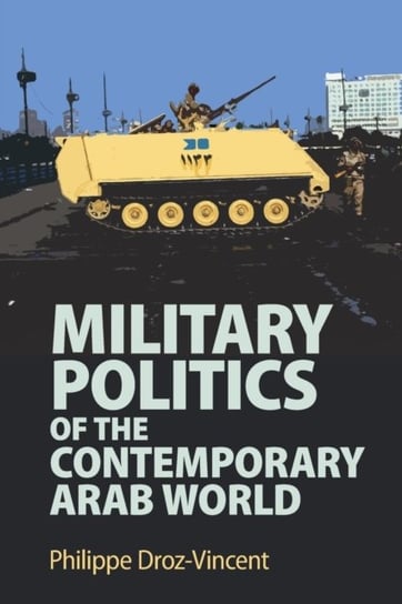 Military Politics of the Contemporary Arab World Philippe Droz-Vincent