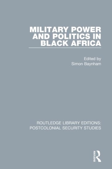 Military Power and Politics in Black Africa Simon Baynham