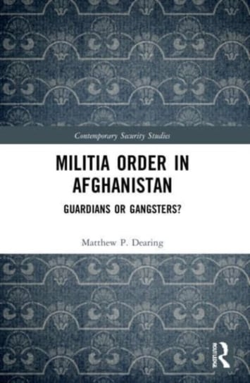 Militia Order in Afghanistan: Guardians or Gangsters? Matthew P. Dearing