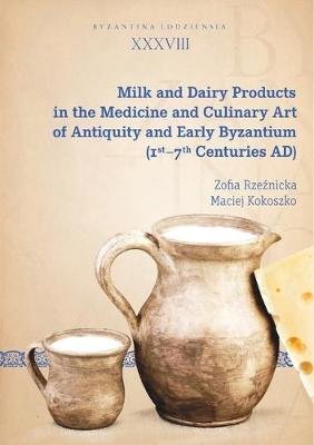 Milk and Dairy Products in the Culinary Art of Antiquity and Early Byzantium (1st - 7th Centuries AD) Zofia Rzeznicka