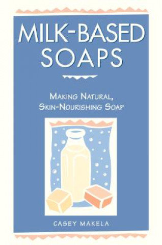Milk Based Soaps-Making Nat. Skin Soap Makela Casey