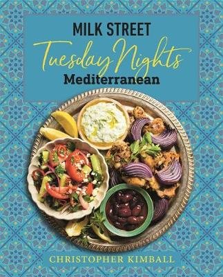 Milk Street: Tuesday Nights Mediterranean: 125 Simple Weeknight Recipes from the World's Healthiest Cuisine Christopher Kimball
