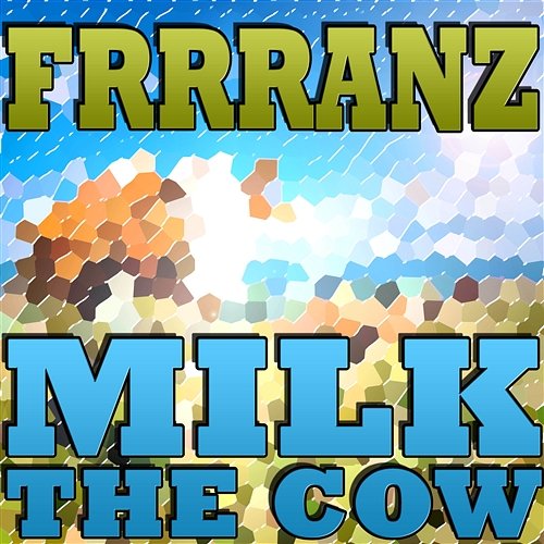 Milk The Cow Frrranz
