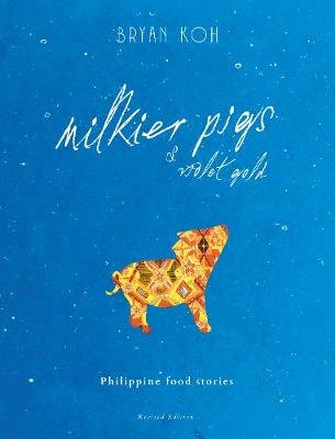 Milkier Pigs & Violet Gold: Philippine Food Stories Bryan Koh