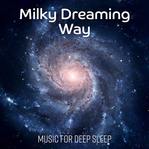 Milky Dreaming Way: Music for Deep Sleep, Healing Insomnia Problem, Meditation Relaxation Relaxing Music Guys