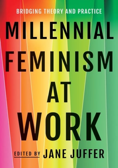 Millennial Feminism at Work: Bridging Theory and Practice Opracowanie zbiorowe