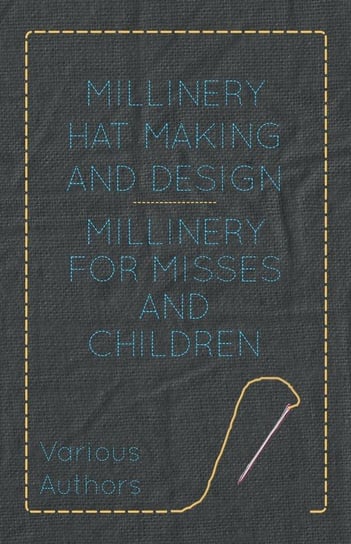 Millinery Hat Making and Design - Millinery for Misses and Children Various