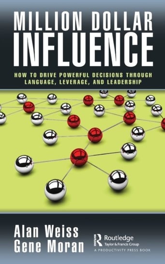 Million Dollar Influence: How to Drive Powerful Decisions through Language, Leverage, and Leadership Opracowanie zbiorowe
