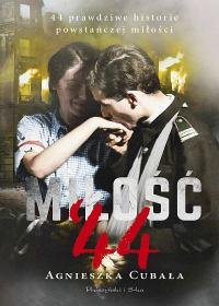 Miłość '44. 44 prawdziwe historie powstańczej miłości Cubała Agnieszka