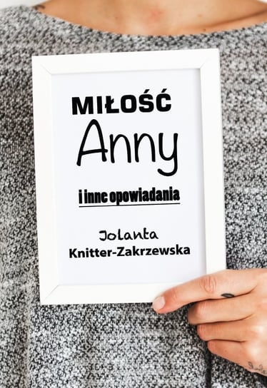 Miłość Anny i inne opowiadania Knitter-Zakrzewska Jolanta