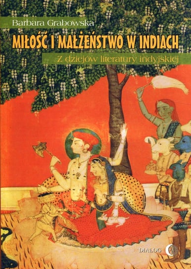 Miłość i małżeństwo w Indiach. Z dziejów literatury indyjskiej Grabowska Barbara