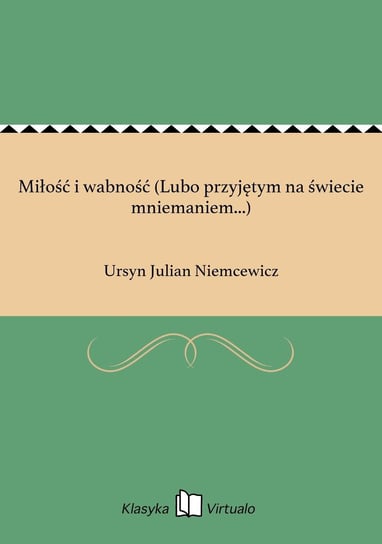 Miłość i wabność (Lubo przyjętym na świecie mniemaniem...) Niemcewicz Julian Ursyn