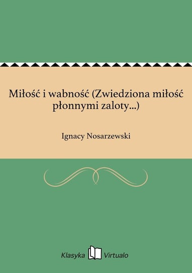 Miłość i wabność (Zwiedziona miłość płonnymi zaloty...) Nosarzewski Ignacy