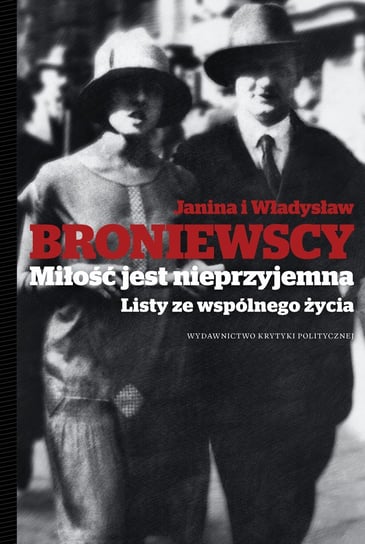 Miłość jest nieprzyjemna. Listy ze wspólnego życia Broniewski Władysław, Broniewska Janina