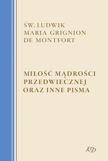 Miłość Mądrości przedwiecznej oraz inne pisma Ludwik Maria Grignion de Montfort