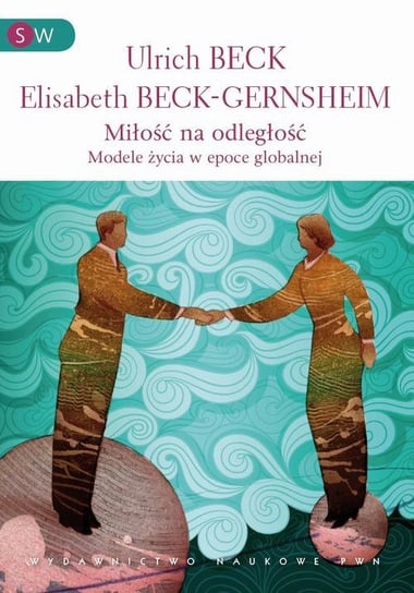 Miłość na odległość. Modele życia w epoce globalnej Beck Ulrich, Beck-Gernsheim Elisabeth
