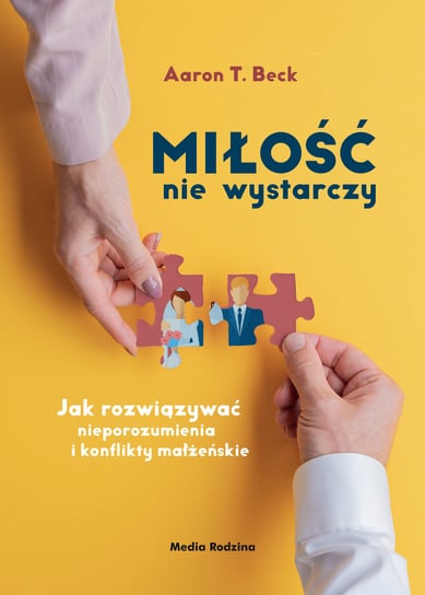 Miłość nie wystarczy. Jak rozwiązywać nieporozumienia i konflikty małżeńskie Beck Aaron T.