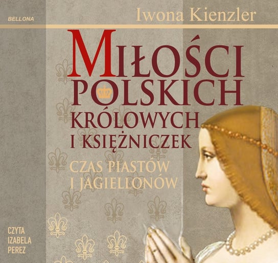 Miłość polskich królowych i księżniczek. Czas Piastów i Jagiellonów - audiobook Kienzler Iwona