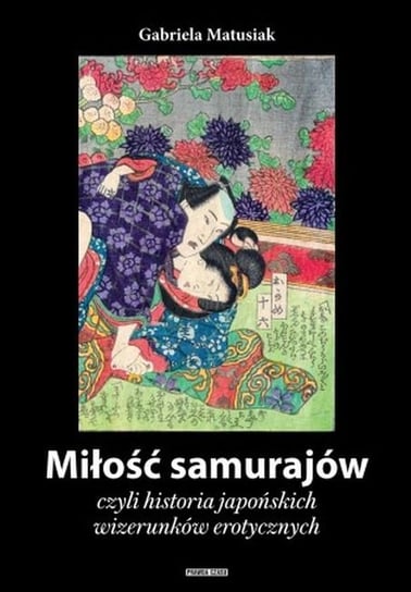 Miłość samurajów czyli historia japońskich wizerunków erotycznych Gabriela Matusiak