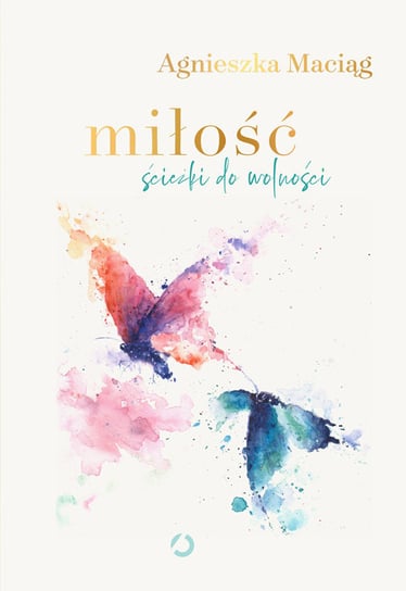 Miłość. Ścieżki do wolności Maciąg Agnieszka