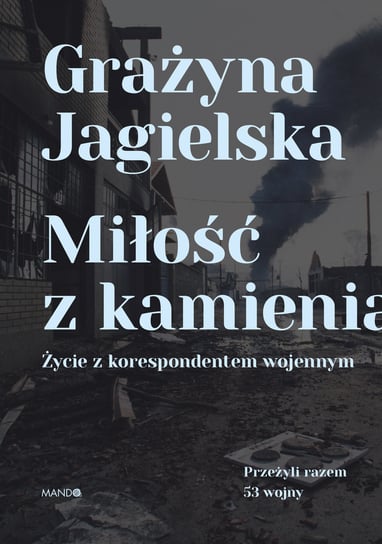 Miłość z kamienia. Życie z korespondentem wojennym Jagielska Grażyna