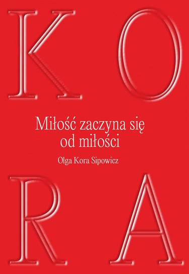 Miłość zaczyna się od miłości - ebook PDF Sipowicz Olga Kora