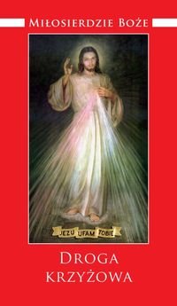 Miłosierdzie Boże. Droga krzyżowa Wybrane modlitwy z Dzienniczka św. Faustyny Kowalskiej Łaszewski Wincenty