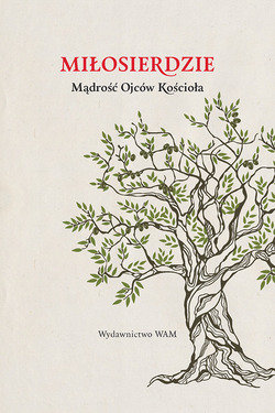 Miłosierdzie. Mądrość Ojców Kościoła Opracowanie zbiorowe